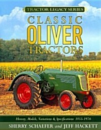 Classic Oliver Tractors: History, Models, Variations & Specifications 1855-1976 (Paperback)