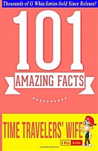 The Time Travelers Wife - 101 Amazing Facts: Fun Facts and Trivia Tidbits Quiz Game Books (Paperback)