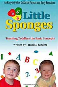 Little Sponges: Teaching Toddlers the Basic Concepts (Paperback)