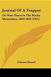 Journal of a Trapper: Or Nine Years in the Rocky Mountains, 1834-1843 (1921) (Paperback)