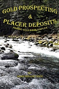Gold Prospecting & Placer Deposits: Finding Gold Made Simpler (Paperback)