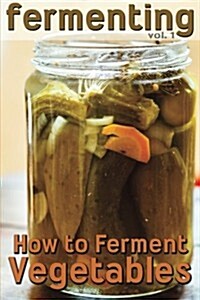 Fermenting: How to Ferment Vegetables (Paperback)