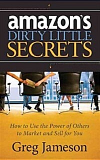 Amazons Dirty Little Secrets: How to Use the Power of Others to Market and Sell for You (Hardcover)