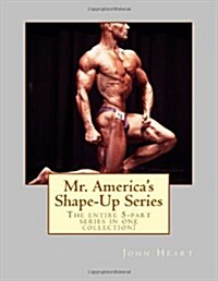 Mr. Americas Shape-Up Series: The Entire 5-Part Series Here in One Collection! (Paperback)