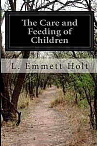 The Care and Feeding of Children: A Catechism for the Use of Mothers and Childrens Nurses (Paperback)