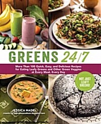 Greens 24/7: More Than 100 Quick, Easy, and Delicious Recipes for Eating Leafy Greens and Other Green Vegetables at Every Meal, Eve (Paperback)