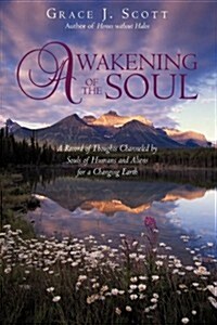 Awakening of the Soul: A Record of Thoughts Channeled by Souls of Humans and Aliens for a Changing Earth (Hardcover)