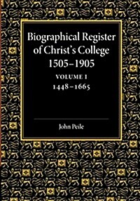 Biographical Register of Christs College, 1505-1905: Volume 1, 1448-1665 : And of the Earlier Foundation, Gods House, 1448-1505 (Paperback)