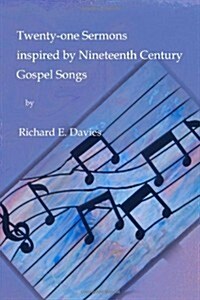 Twenty-One Sermons Inspired by Nineteenth Century Gospel Songs (Paperback)