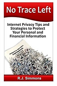 No Trace Left: Internet Privacy Tips and Strategies to Protect Your Personal and Financial Information (Paperback)