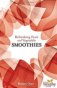 Refreshing Fruit and Vegetable Smoothies (Paperback)