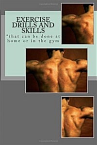 Exercise Drills and Skills: *That Can Be Done at Home or in the Gym (Paperback)