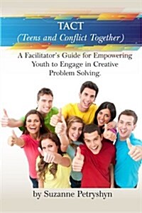 Tact (Teens and Conflict Together): A Facilitators Guide for Empowering Youth to Engage in Creative Problem Solving (Paperback)