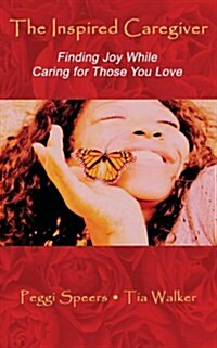 The Inspired Caregiver: Finding Joy While Caring for Those You Love (Paperback)