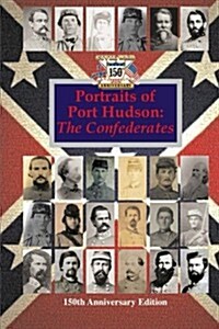 Portraits of Port Hudson: The Confederates - 150th Anniversary Edition: 1863-2013 (Paperback)