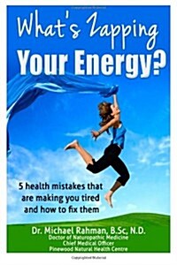 Whats Zapping Your Energy?: 5 Health Mistakes That Are Making You Tired ? and How to Fix Them (Paperback)