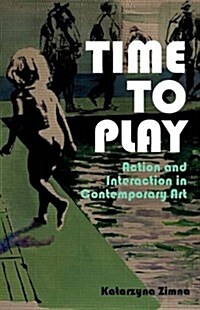 Time to Play : Action and Interaction in Contemporary Art (Hardcover)