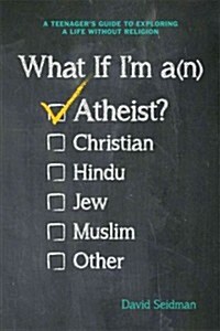 What If Im an Atheist?: A Teens Guide to Exploring a Life Without Religion (Paperback)