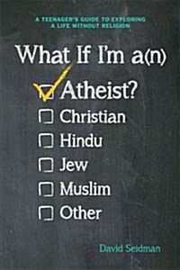 What If Im an Atheist?: A Teens Guide to Exploring a Life Without Religion (Hardcover)