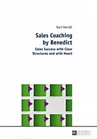 Sales Coaching by Benedict: Sales Success with Clear Structures and with Heart (Hardcover)
