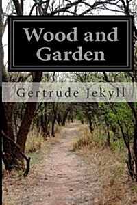 Wood and Garden: Notes and Thoughts Practical and Critical of a Working Amateur (Paperback)