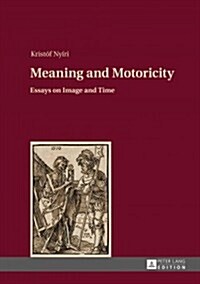 Meaning and Motoricity: Essays on Image and Time (Hardcover)