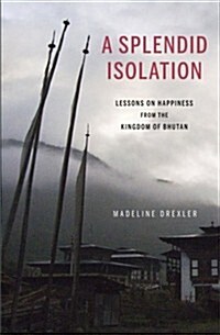 A Splendid Isolation: Lessons on Happiness from the Kingdom of Bhutan (Paperback)