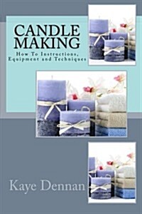 Candle Making: How to Instructions, Equipment and Techniques (Paperback)