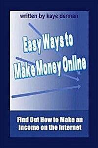 Easy Ways to Make Money Online: Find Out How to Make an Income on the Internet (Paperback)