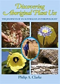 Discovering Aboriginal Plant Use: The Journeys of an Australian Anthropologist (Hardcover)