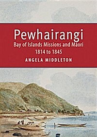 Pewhairangi: Bay of Islands Missions and Maori 1814 to 1845 (Paperback)
