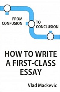 From Confusion to Conclusion. How to Write a First-Class Essay (Paperback)