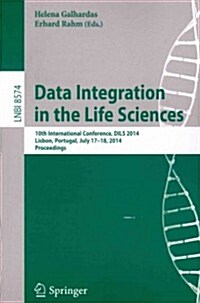 Data Integration in the Life Sciences: 10th International Conference, Dils 2014, Lisbon, Portugal, July 17-18, 2014. Proceedings (Paperback, 2014)