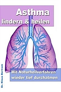 Asthma lindern & heilen - Mit Naturheilverfahren wieder tief durchatmen (Paperback)