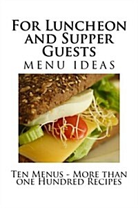 For Luncheon and Supper Guests: Ten Menus - More Than One Hundred Recipes (Paperback)