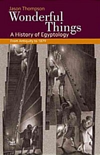 Wonderful Things: A History of Egyptology: 1: From Antiquity to 1881 (Hardcover)