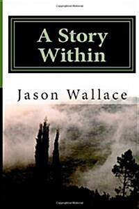 A Story Within: The Collected Short Stories and Novellas of Jason Wallace (Paperback)