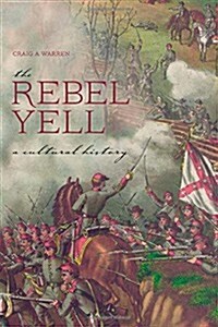 The Rebel Yell: A Cultural History (Hardcover)