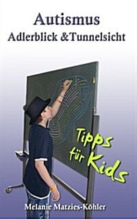 Autismus: Adlerblick und Tunnelsicht.: Tipps f? Kids (Geschwister, Freunde, Mitsch?er von Kindern/Jugendlichen im Autismus-Spe (Paperback)