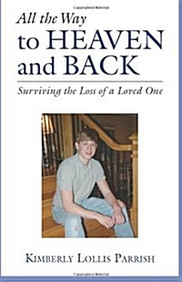 All the Way to Heaven and Back: Surviving the Loss of a Loved One (Paperback)