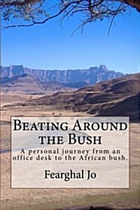 Beating Around the Bush: A Personal Journey from an Office Desk to the African Bush. (Paperback)