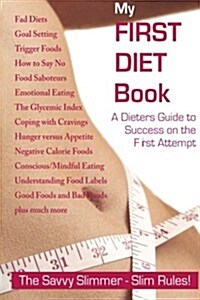 My First Diet Book: The Savvy Slimmer - Slim Rules!: How to Diet! a Dieters Guide to Success on the First Attempt. (Paperback)