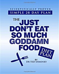 The Just Dont Eat So Much Goddamn Food Diet Plan (Paperback)