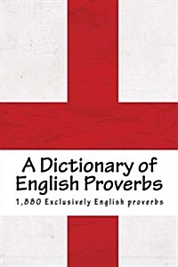 A Dictionary of English Proverbs: Proverbial Phrases with a Copious Index of Principal Words (Paperback)