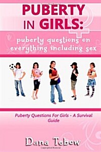 Puberty in Girls: Puberty Questions on Everything Including Sex Puberty Questions for Girls a Survival Guide (Paperback)