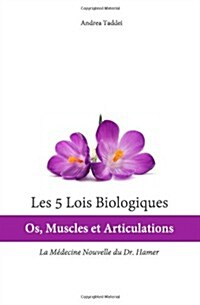 Les 5 Lois Biologiques: Os, Muscles Et Articulations: La M?ecine Nouvelle Du Dr. Hamer (Paperback)