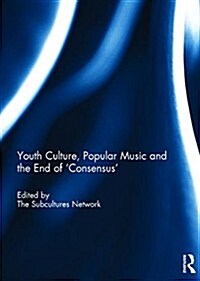 Youth Culture, Popular Music and the End of consensus (Hardcover)