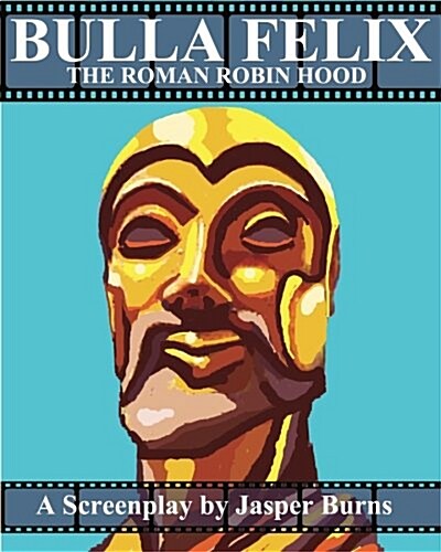 Bulla Felix: The Roman Robin Hood: A Sword and Sandal Screenplay (Paperback)