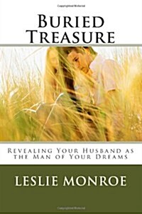 Buried Treasure: Revealing Your Husband as the Man of Your Dreams. (Paperback)