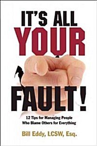 Its All Your Fault!: 12 Tips for Managing People Who Blame Others for Everything (Paperback)